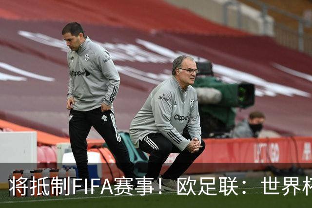 将抵制FIFA赛事！欧足联：世界杯是非卖品 它属于足球